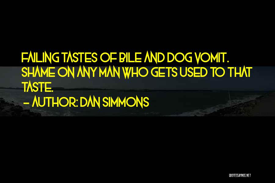 Dan Simmons Quotes: Failing Tastes Of Bile And Dog Vomit. Shame On Any Man Who Gets Used To That Taste.