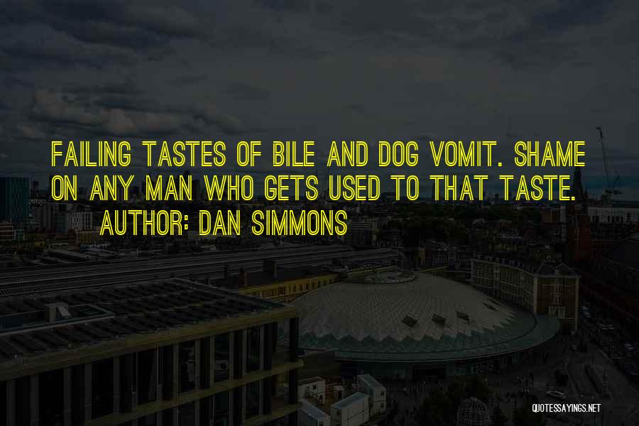 Dan Simmons Quotes: Failing Tastes Of Bile And Dog Vomit. Shame On Any Man Who Gets Used To That Taste.