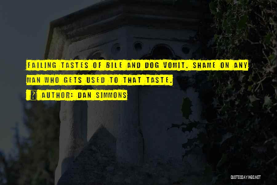 Dan Simmons Quotes: Failing Tastes Of Bile And Dog Vomit. Shame On Any Man Who Gets Used To That Taste.