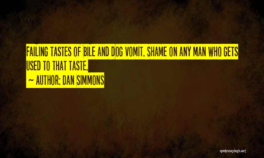 Dan Simmons Quotes: Failing Tastes Of Bile And Dog Vomit. Shame On Any Man Who Gets Used To That Taste.