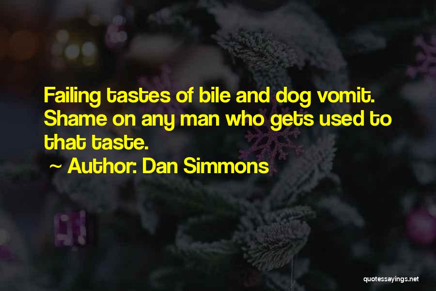 Dan Simmons Quotes: Failing Tastes Of Bile And Dog Vomit. Shame On Any Man Who Gets Used To That Taste.