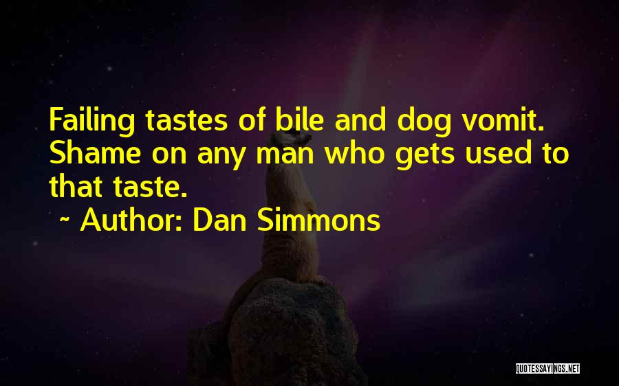 Dan Simmons Quotes: Failing Tastes Of Bile And Dog Vomit. Shame On Any Man Who Gets Used To That Taste.