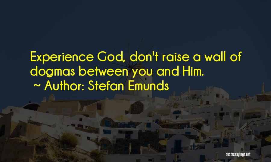 Stefan Emunds Quotes: Experience God, Don't Raise A Wall Of Dogmas Between You And Him.