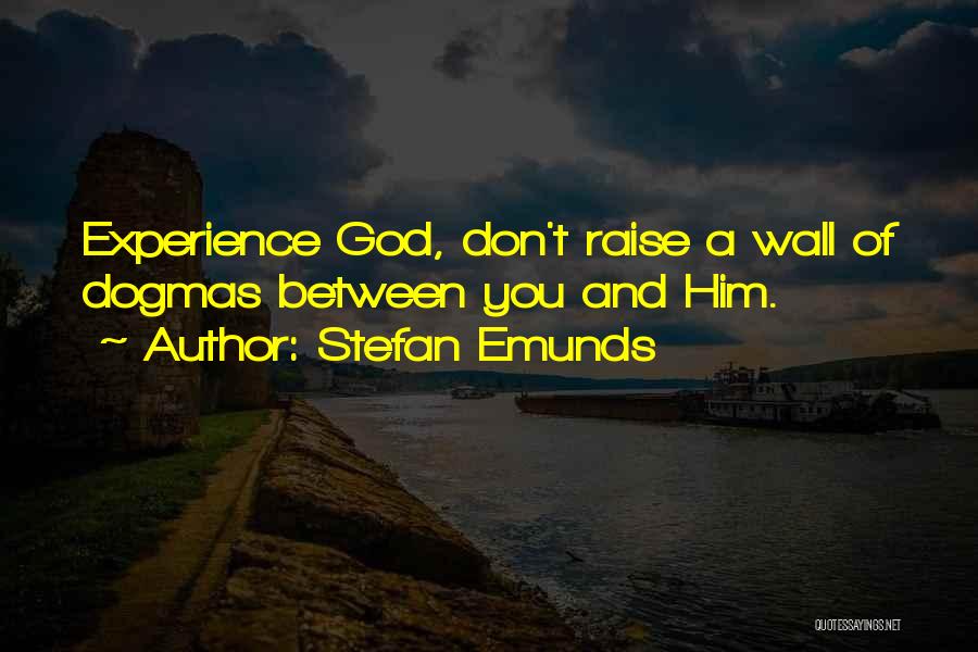 Stefan Emunds Quotes: Experience God, Don't Raise A Wall Of Dogmas Between You And Him.