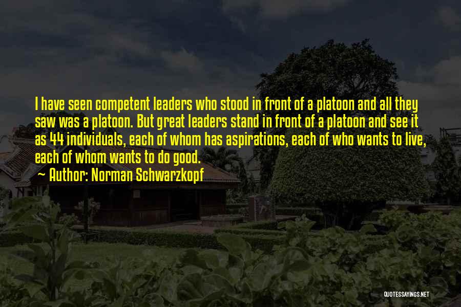 Norman Schwarzkopf Quotes: I Have Seen Competent Leaders Who Stood In Front Of A Platoon And All They Saw Was A Platoon. But