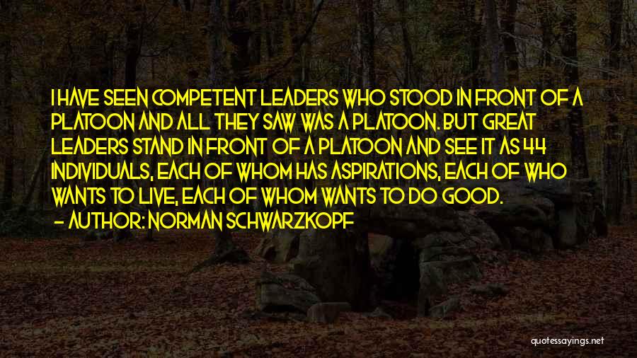 Norman Schwarzkopf Quotes: I Have Seen Competent Leaders Who Stood In Front Of A Platoon And All They Saw Was A Platoon. But