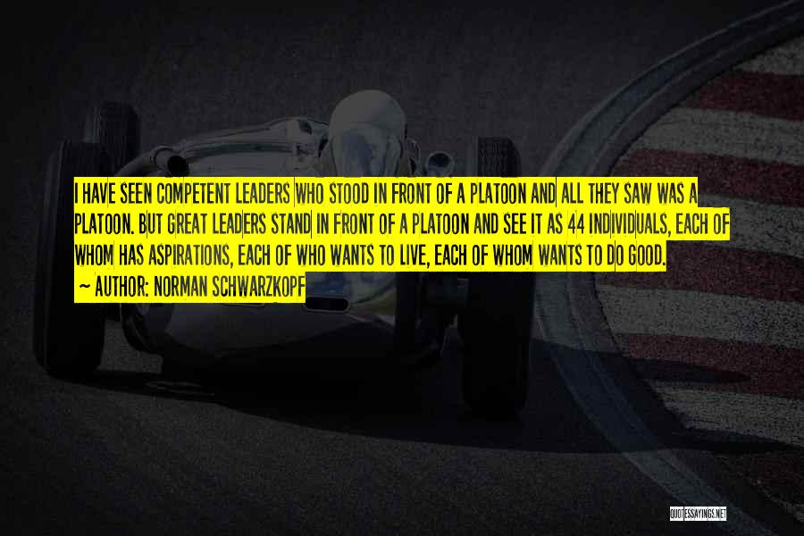 Norman Schwarzkopf Quotes: I Have Seen Competent Leaders Who Stood In Front Of A Platoon And All They Saw Was A Platoon. But