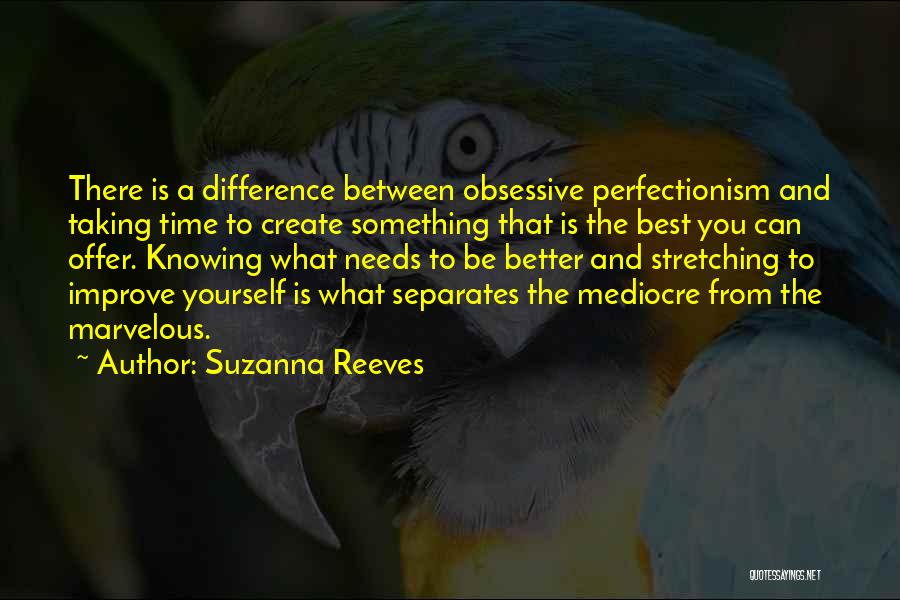 Suzanna Reeves Quotes: There Is A Difference Between Obsessive Perfectionism And Taking Time To Create Something That Is The Best You Can Offer.