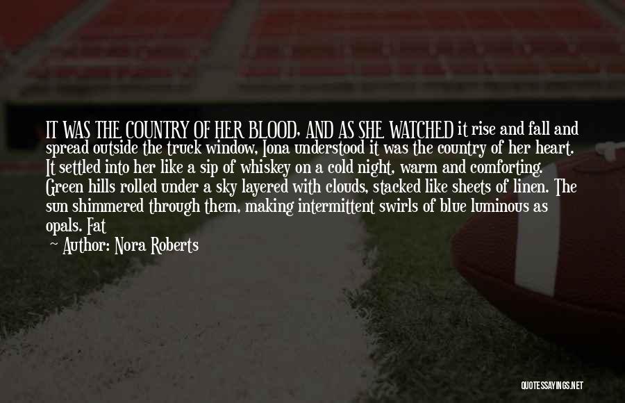 Nora Roberts Quotes: It Was The Country Of Her Blood, And As She Watched It Rise And Fall And Spread Outside The Truck