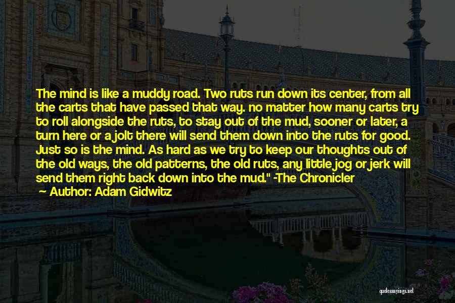 Adam Gidwitz Quotes: The Mind Is Like A Muddy Road. Two Ruts Run Down Its Center, From All The Carts That Have Passed