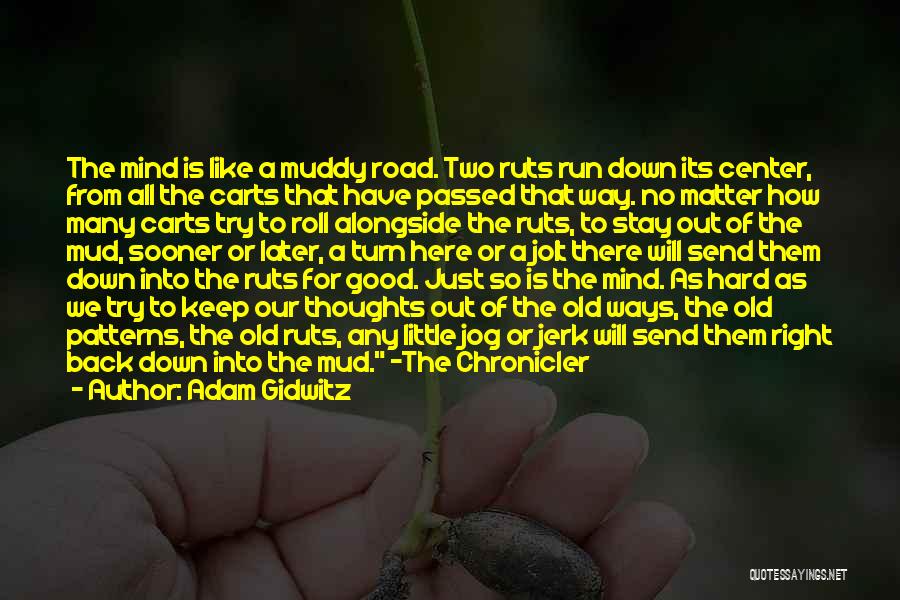 Adam Gidwitz Quotes: The Mind Is Like A Muddy Road. Two Ruts Run Down Its Center, From All The Carts That Have Passed