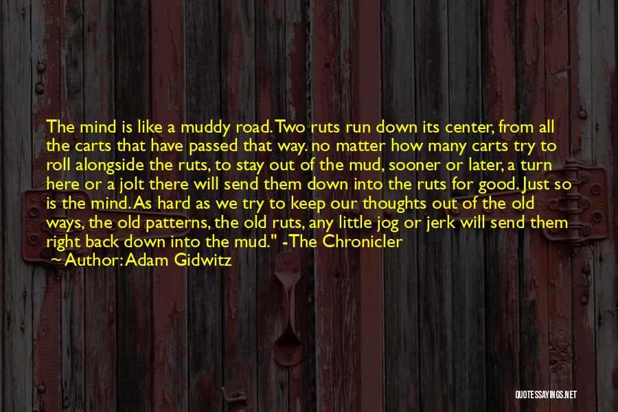 Adam Gidwitz Quotes: The Mind Is Like A Muddy Road. Two Ruts Run Down Its Center, From All The Carts That Have Passed