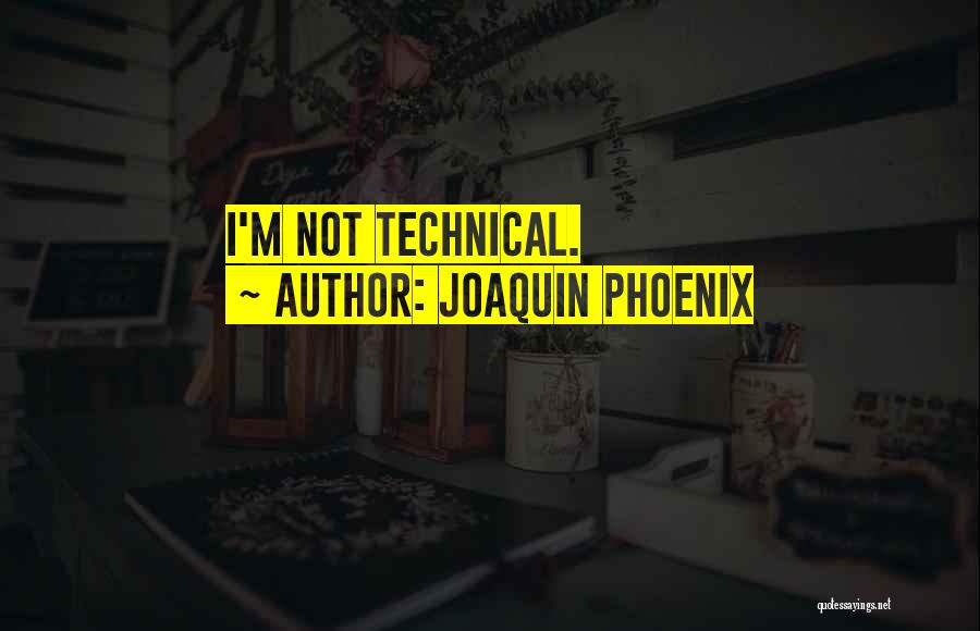 Joaquin Phoenix Quotes: I'm Not Technical.