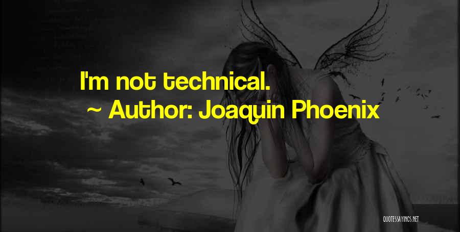 Joaquin Phoenix Quotes: I'm Not Technical.