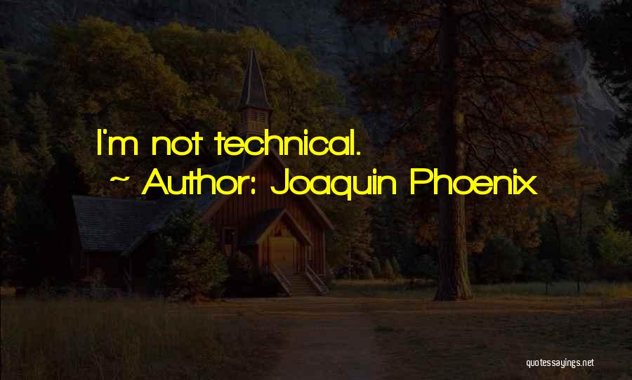 Joaquin Phoenix Quotes: I'm Not Technical.