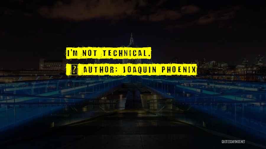 Joaquin Phoenix Quotes: I'm Not Technical.