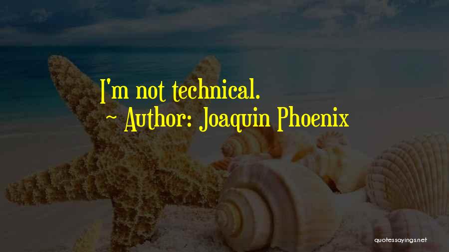 Joaquin Phoenix Quotes: I'm Not Technical.