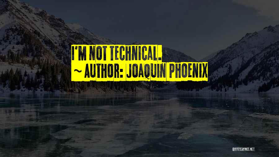 Joaquin Phoenix Quotes: I'm Not Technical.