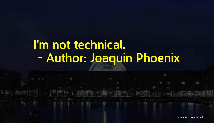 Joaquin Phoenix Quotes: I'm Not Technical.