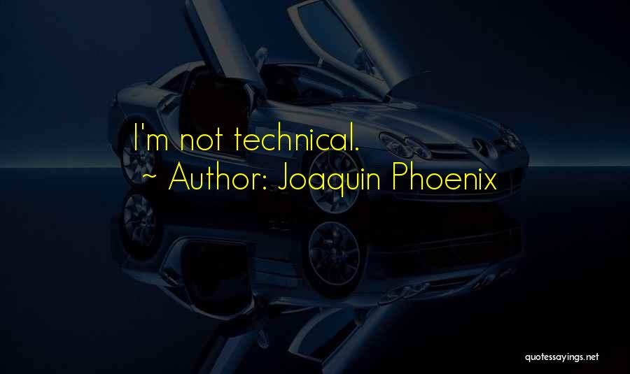 Joaquin Phoenix Quotes: I'm Not Technical.