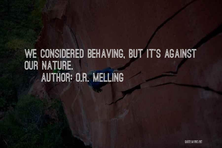 O.R. Melling Quotes: We Considered Behaving, But It's Against Our Nature.