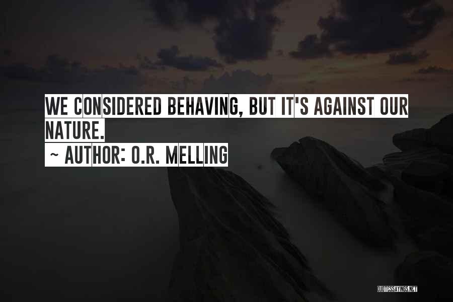 O.R. Melling Quotes: We Considered Behaving, But It's Against Our Nature.