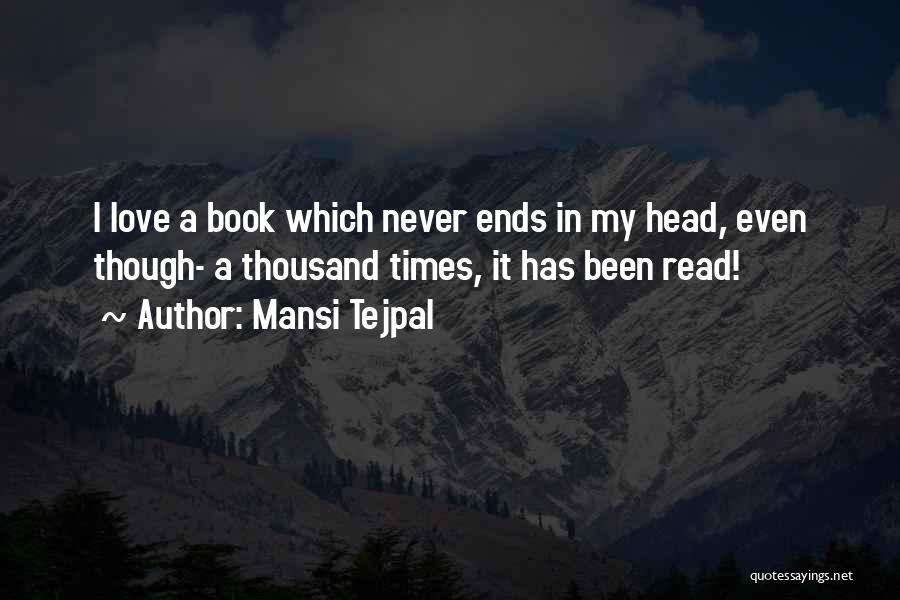 Mansi Tejpal Quotes: I Love A Book Which Never Ends In My Head, Even Though- A Thousand Times, It Has Been Read!