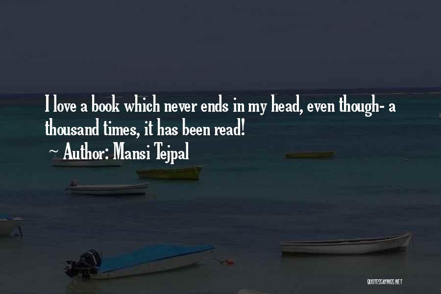 Mansi Tejpal Quotes: I Love A Book Which Never Ends In My Head, Even Though- A Thousand Times, It Has Been Read!