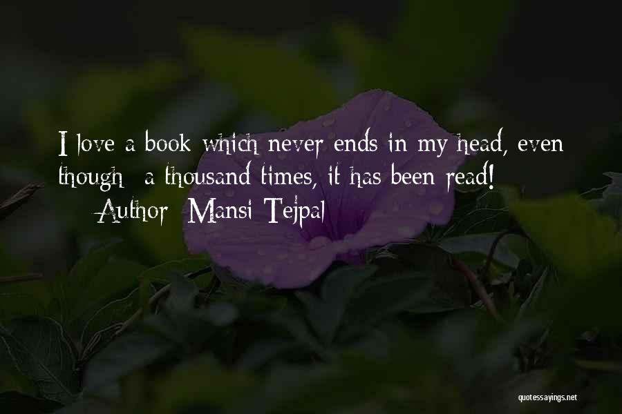 Mansi Tejpal Quotes: I Love A Book Which Never Ends In My Head, Even Though- A Thousand Times, It Has Been Read!