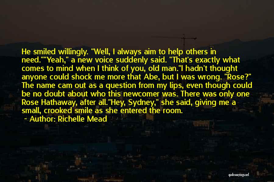 Richelle Mead Quotes: He Smiled Willingly. Well, I Always Aim To Help Others In Need.yeah, A New Voice Suddenly Said. That's Exactly What