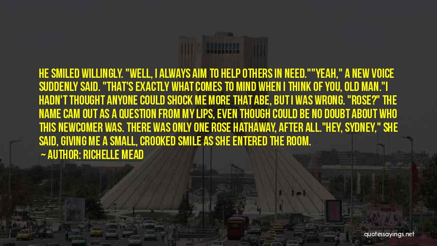 Richelle Mead Quotes: He Smiled Willingly. Well, I Always Aim To Help Others In Need.yeah, A New Voice Suddenly Said. That's Exactly What