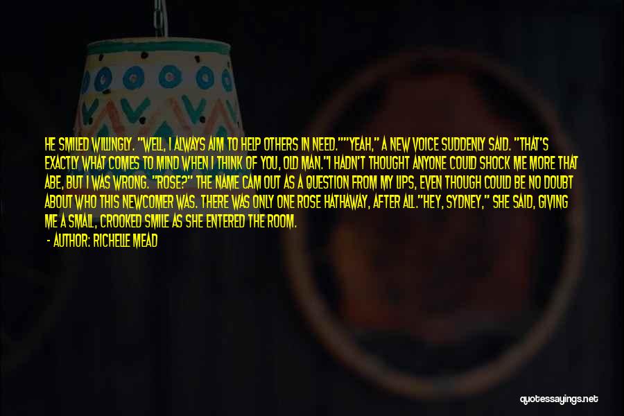 Richelle Mead Quotes: He Smiled Willingly. Well, I Always Aim To Help Others In Need.yeah, A New Voice Suddenly Said. That's Exactly What