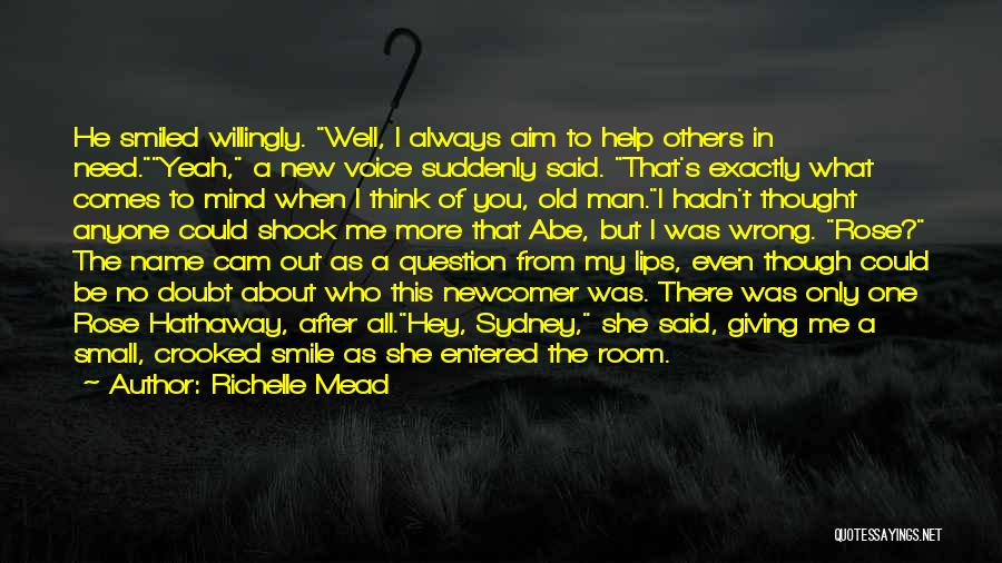 Richelle Mead Quotes: He Smiled Willingly. Well, I Always Aim To Help Others In Need.yeah, A New Voice Suddenly Said. That's Exactly What