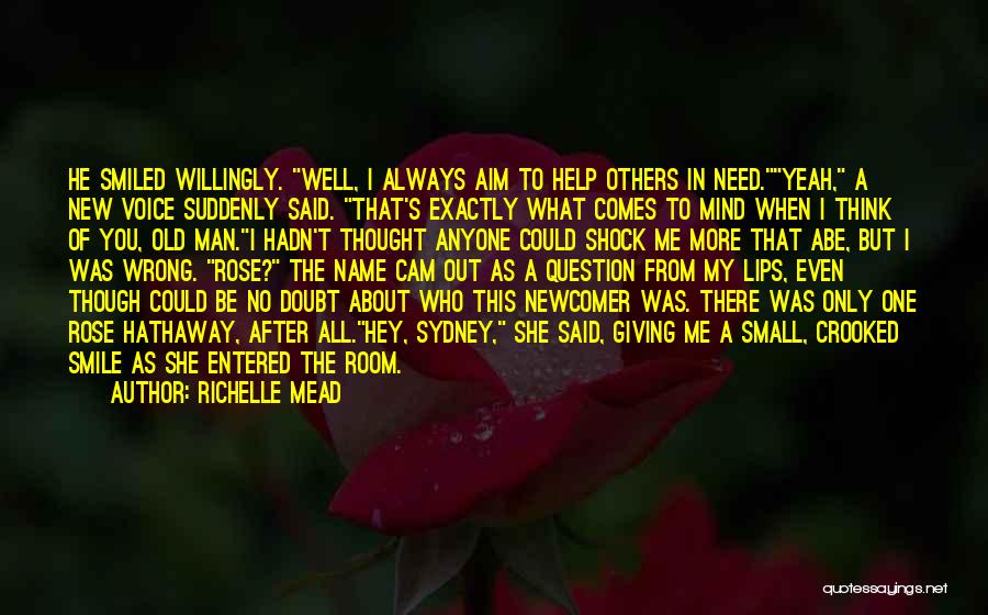 Richelle Mead Quotes: He Smiled Willingly. Well, I Always Aim To Help Others In Need.yeah, A New Voice Suddenly Said. That's Exactly What