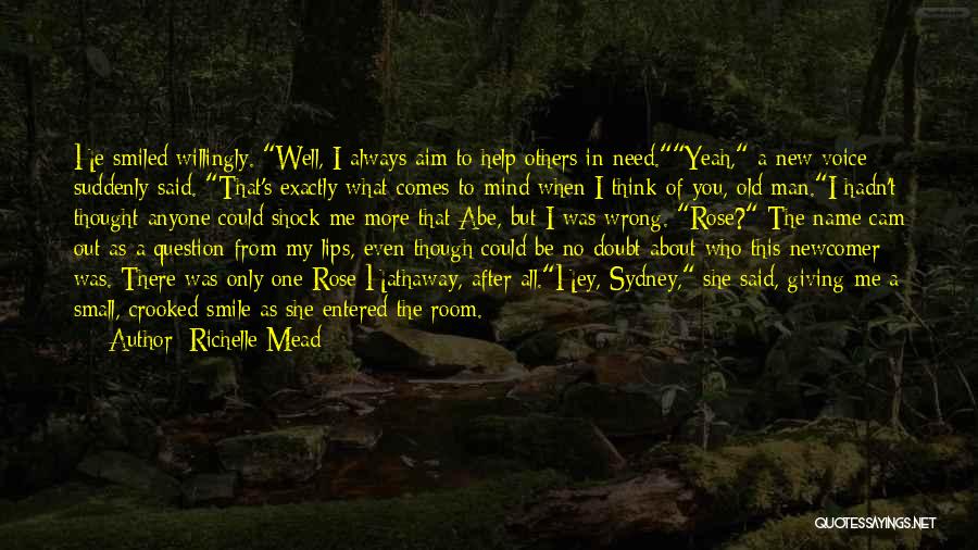 Richelle Mead Quotes: He Smiled Willingly. Well, I Always Aim To Help Others In Need.yeah, A New Voice Suddenly Said. That's Exactly What