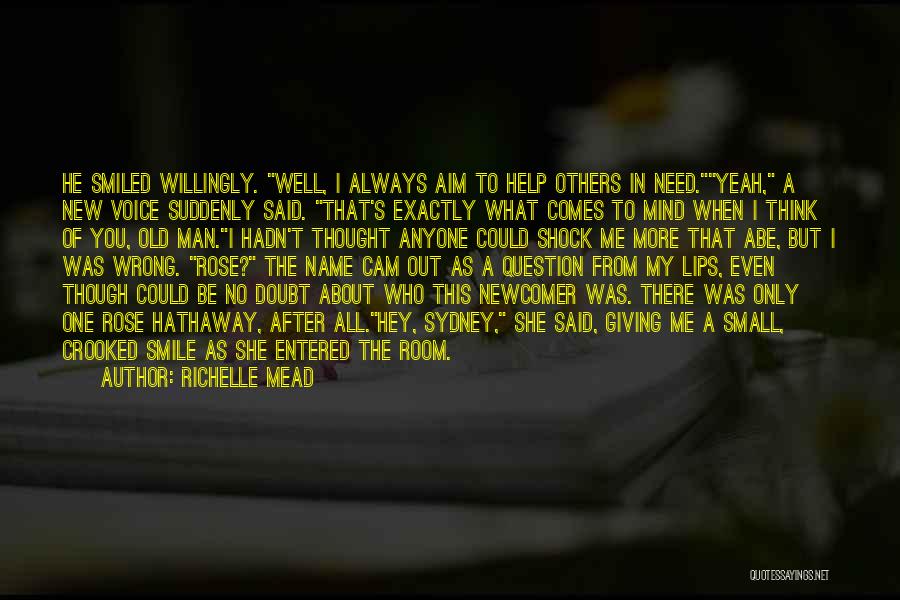 Richelle Mead Quotes: He Smiled Willingly. Well, I Always Aim To Help Others In Need.yeah, A New Voice Suddenly Said. That's Exactly What