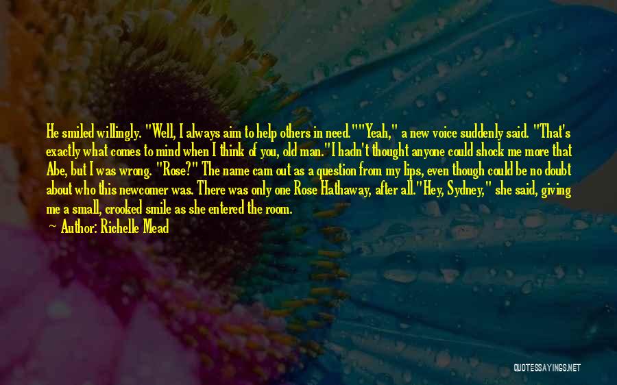 Richelle Mead Quotes: He Smiled Willingly. Well, I Always Aim To Help Others In Need.yeah, A New Voice Suddenly Said. That's Exactly What