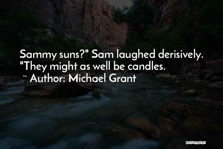 Michael Grant Quotes: Sammy Suns? Sam Laughed Derisively. They Might As Well Be Candles.