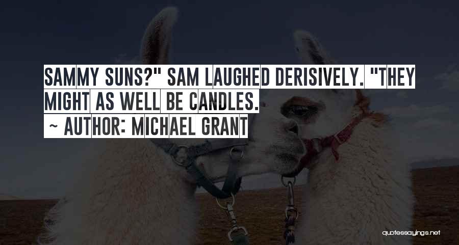 Michael Grant Quotes: Sammy Suns? Sam Laughed Derisively. They Might As Well Be Candles.