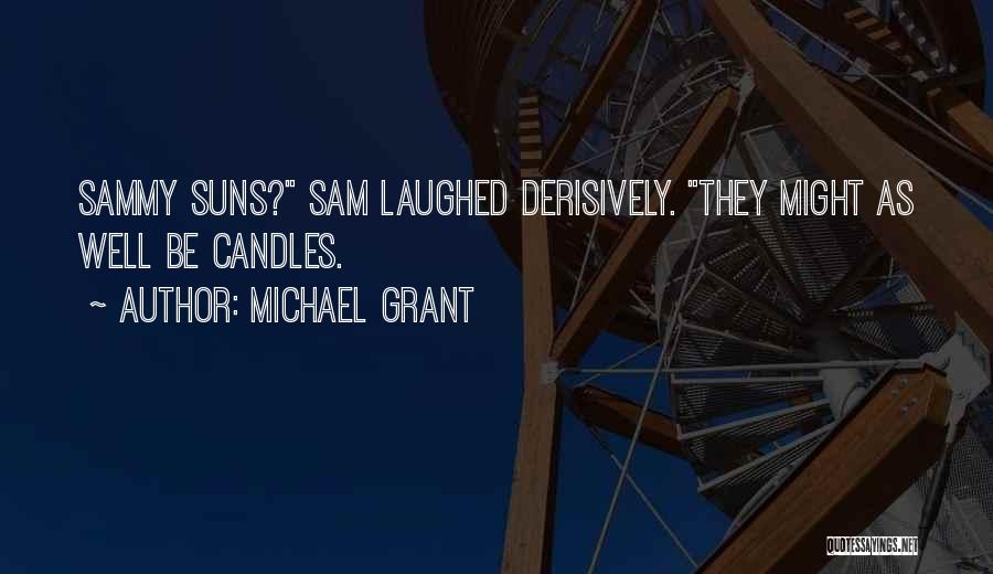 Michael Grant Quotes: Sammy Suns? Sam Laughed Derisively. They Might As Well Be Candles.