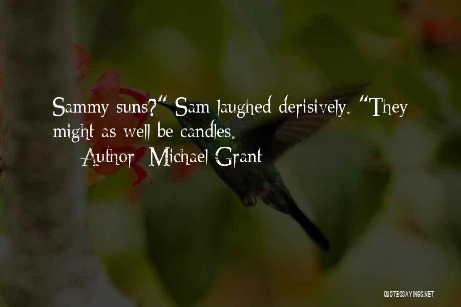 Michael Grant Quotes: Sammy Suns? Sam Laughed Derisively. They Might As Well Be Candles.