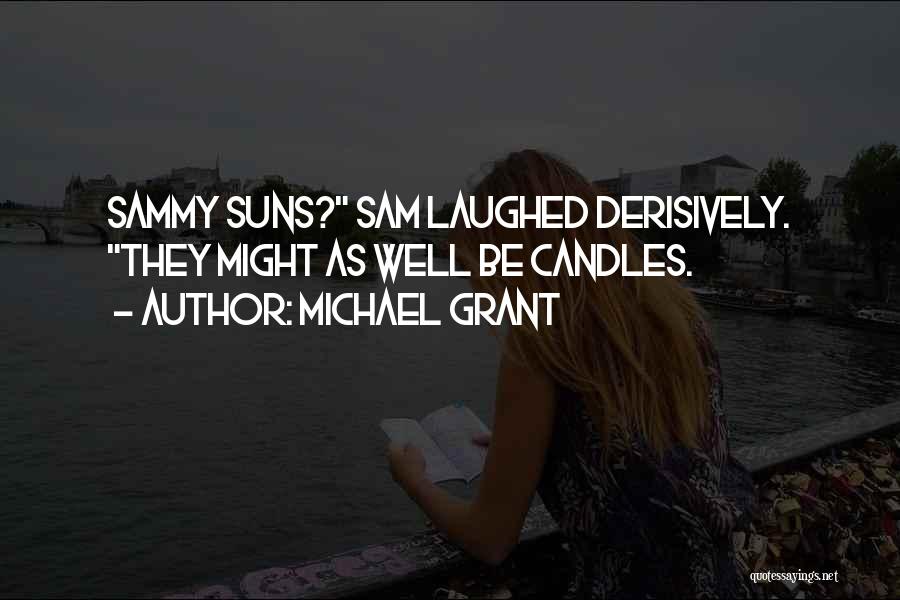 Michael Grant Quotes: Sammy Suns? Sam Laughed Derisively. They Might As Well Be Candles.