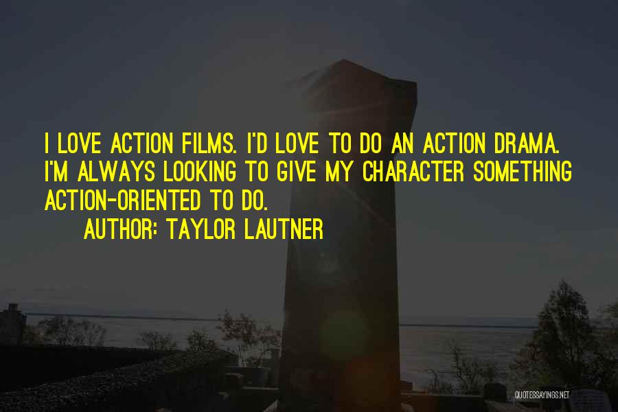 Taylor Lautner Quotes: I Love Action Films. I'd Love To Do An Action Drama. I'm Always Looking To Give My Character Something Action-oriented