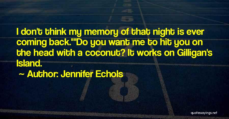 Jennifer Echols Quotes: I Don't Think My Memory Of That Night Is Ever Coming Back.do You Want Me To Hit You On The