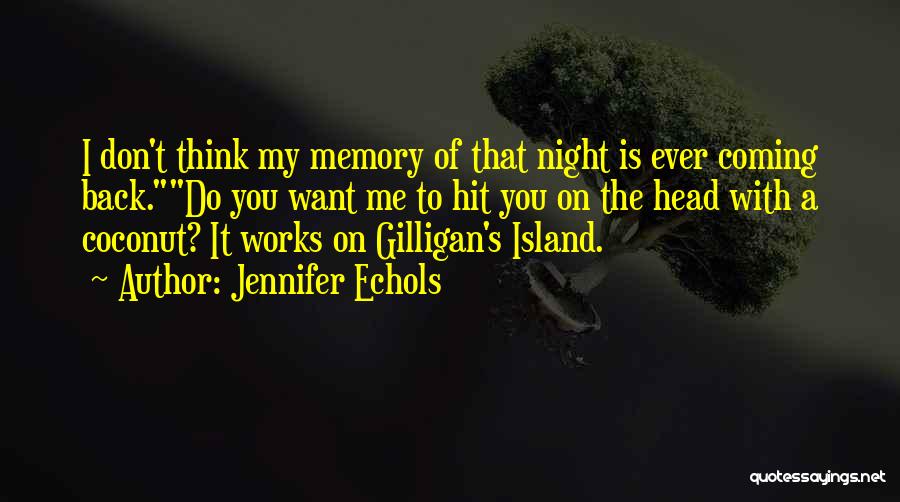 Jennifer Echols Quotes: I Don't Think My Memory Of That Night Is Ever Coming Back.do You Want Me To Hit You On The