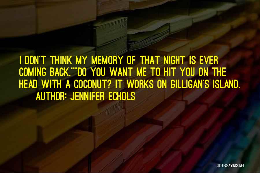 Jennifer Echols Quotes: I Don't Think My Memory Of That Night Is Ever Coming Back.do You Want Me To Hit You On The