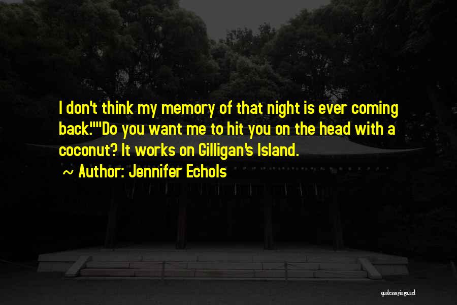 Jennifer Echols Quotes: I Don't Think My Memory Of That Night Is Ever Coming Back.do You Want Me To Hit You On The