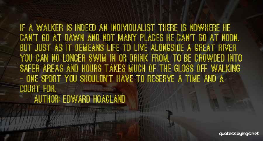 Edward Hoagland Quotes: If A Walker Is Indeed An Individualist There Is Nowhere He Can't Go At Dawn And Not Many Places He