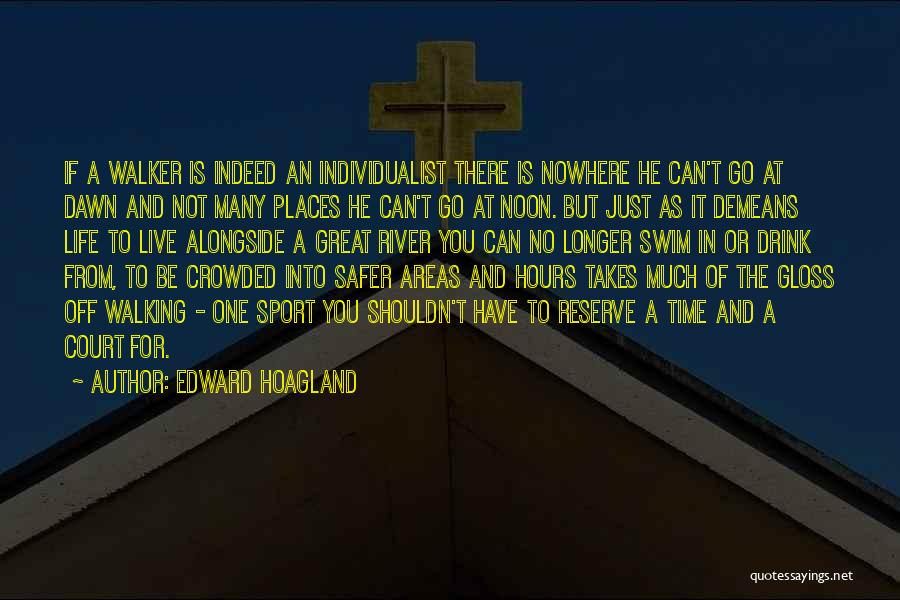 Edward Hoagland Quotes: If A Walker Is Indeed An Individualist There Is Nowhere He Can't Go At Dawn And Not Many Places He