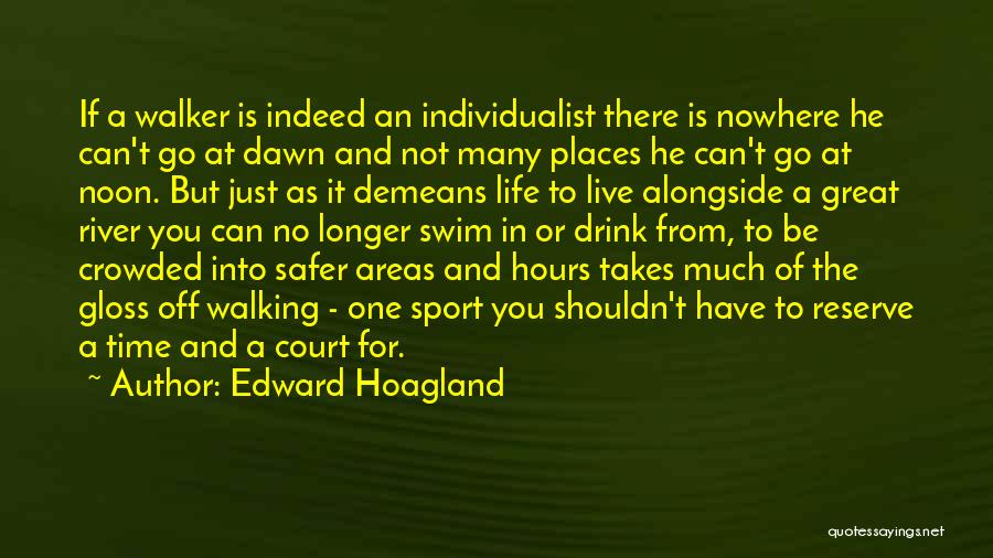 Edward Hoagland Quotes: If A Walker Is Indeed An Individualist There Is Nowhere He Can't Go At Dawn And Not Many Places He